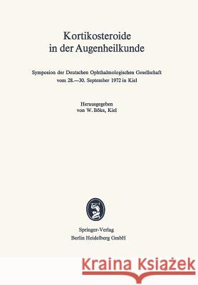 Kortikosteroide in Der Augenheilkunde: Symposion Der Deutschen Ophthalmologischen Gesellschaft Vom 28.-30. September 1972 in Kiel Böke, W. 9783807002897 Springer