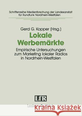 Lokale Werbemärkte: Empirische Untersuchungen Zum Marketing Lokaler Radios in Nordrhein-Westfalen. Projekt Der Arbeitsgemeinschaft Für Kom Kopper, Gerd G. 9783810010513 Vs Verlag Fur Sozialwissenschaften