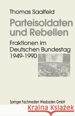 Parteisoldaten Und Rebellen: Fraktionen Im Deutschen Bundestag 1949-1990 Saalfeld, Thomas 9783810013767 Springer