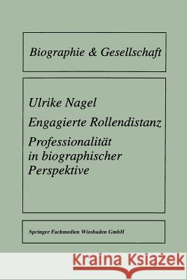 Engagierte Rollendistanz: Professionalität in Biographischer Perspektive Nagel, Ulrike 9783810018687 Vs Verlag Fur Sozialwissenschaften