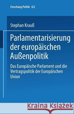 Parlamentarisierung Der Europäischen Außenpolitik: Das Europäische Parlament Und Die Vertragspolitik Der Europäischen Union Krauß, Stephan 9783810025890 Springer