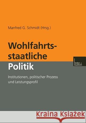Wohlfahrtsstaatliche Politik: Institutionen, Politischer Prozess Und Leistungsprofil Schmidt, Manfred G. 9783810029386 Vs Verlag Fur Sozialwissenschaften