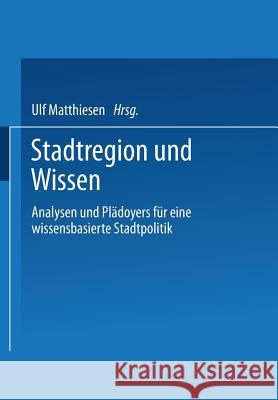 Stadtregion Und Wissen: Analysen Und Plädoyers Für Eine Wissensbasierte Stadtpolitik Matthiesen, Ulf 9783810039507 Springer