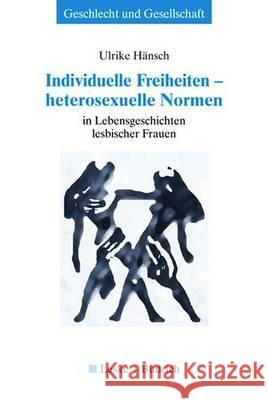 Individuelle Freiheiten -- Heterosexuelle Normen: In Lebensgeschichten Lesbischer Frauen Hänsch, Ulrike 9783810039644 Vs Verlag Fur Sozialwissenschaften