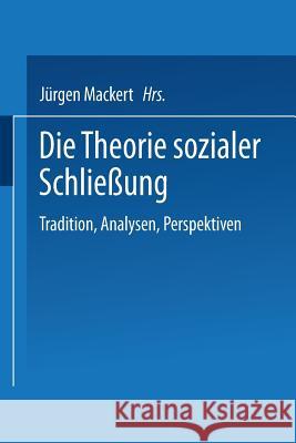 Die Theorie Sozialer Schließung: Tradition, Analysen, Perspektiven Mackert, Jürgen 9783810039705