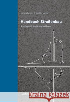 Handbuch Straßenbau.: Grundlagen für Ausbildung und Praxis. Martina Lorenz, Joachim Lorenz 9783816770831