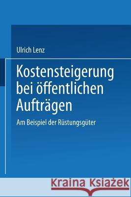 Kostensteigerungen Bei Öffentlichen Aufträgen: Am Beispiel Der Rüstungsgüter Lenz, Ulrich 9783824400645 Springer