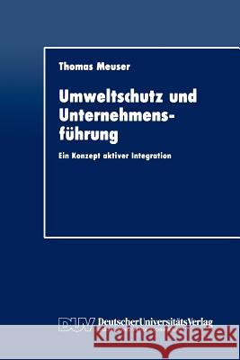 Umweltschutz Und Unternehmensführung: Ein Konzept Aktiver Integration Meuser, Thomas 9783824401390