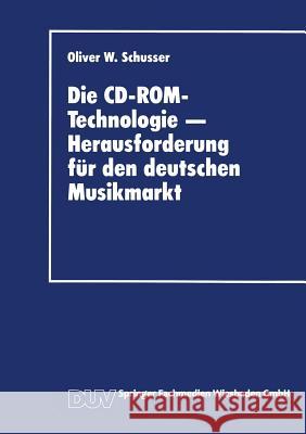 Die CD-Rom-Technologie -- Herausforderung Für Den Deutschen Musikmarkt: Ein Beitrag Zum Strategischen Marketing Für Produktinnovationen Schusser, Oliver W. 9783824403240 Springer