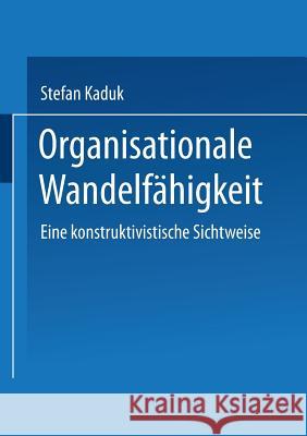 Organisationale Wandelfähigkeit: Eine Konstruktivistische Sichtweise Kaduk, Stefan 9783824406531 Deutscher Universitatsverlag
