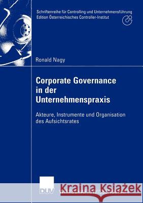 Corporate Governance in Der Unternehmenspraxis: Akteure, Instrumente Und Organisation Des Aufsichtsrates Nagy, Ronald 9783824406685 Deutscher Universitats Verlag