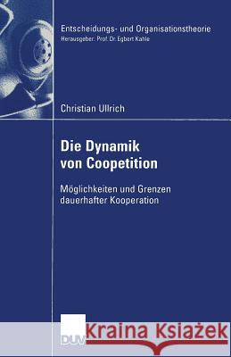 Die Dynamik Von Coopetition: Möglichkeiten Und Grenzen Dauerhafter Kooperation Ullrich, Christian 9783824407439 Springer