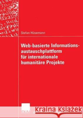Web-Basierte Informationsaustauschplattform Für Internationale Humanitäre Projekte Hüsemann, Stefan 9783824421640 Springer