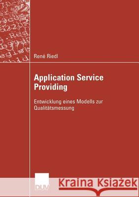 Application Service Providing: Entwicklung Eines Modells Zur Qualitätsmessung Riedl, René 9783824421930