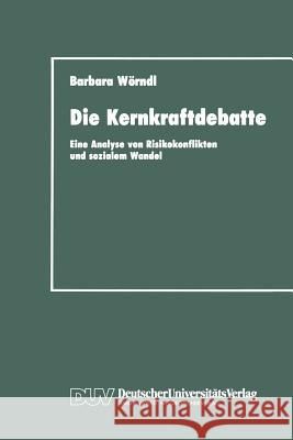 Die Kernkraftdebatte: Eine Analyse Von Risikokonflikten Und Sozialem Wandel Wörndl, Barbara 9783824441068 Deutscher Universitats Verlag