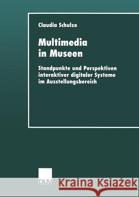 Multimedia in Museen: Standpunkte Und Perspektiven Interaktiver Digitaler Systeme Im Ausstellungsbereich Claudia Schulze 9783824444687