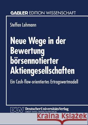 Neue Wege in Der Bewertung Börsennotierter Aktiengesellschaften: Ein Cash-Flow-Orientiertes Ertragswertmodell Lehmann, Steffen 9783824460281 Deutscher Universitatsverlag