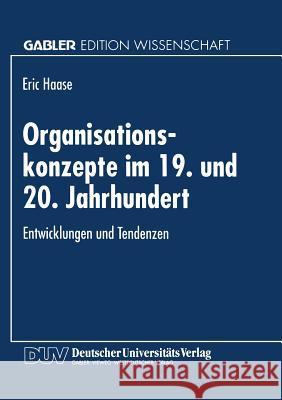 Organisationskonzepte Im 19. Und 20. Jahrhundert: Entwicklungen Und Tendenzen Haase, Eric 9783824461202 Springer