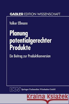 Planung Potentialgerechter Produkte: Ein Beitrag Zur Produktkonversion Eßmann, Volker 9783824461301