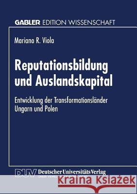Reputationsbildung Und Auslandskapital: Entwicklung Der Transformationsländer Ungarn Und Polen Viola, Mariano R. 9783824463503 Springer