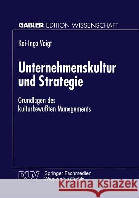 Unternehmenskultur Und Strategie: Grundlagen Des Kulturbewußten Managements Voigt, Kai-Ingo 9783824463916 Springer