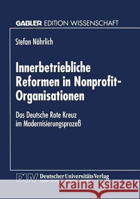 Innerbetriebliche Reformen in Nonprofit-Organisationen: Das Deutsche Rote Kreuz Im Modernisierungsprozeß Nährlich, Stefan 9783824467280 Springer