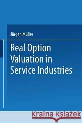 Real Option Valuation in Service Industries Jurgen Muller 9783824471386 Deutscher Universitatsverlag