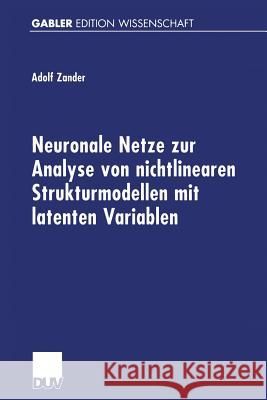 Neuronale Netze Zur Analyse Von Nichtlinearen Strukturmodellen Mit Latenten Variablen Zander, Adolf 9783824472598 Deutscher Universitatsverlag