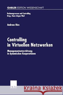Controlling in Virtuellen Netzwerken: Managementunterstützung in Dynamischen Kooperationen Ries, Andreas 9783824474929