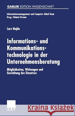 Informations- Und Kommunikationstechnologie in Der Unternehmensberatung: Möglichkeiten, Wirkungen Und Gestaltung Des Einsatzes Najda, Lars 9783824474950 Springer