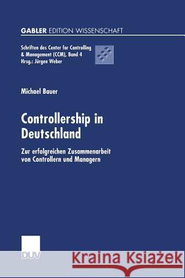 Controllership in Deutschland: Zur Erfolgreichen Zusammenarbeit Von Controllern Und Managern Michael Bauer 9783824475933 Deutscher Universitatsverlag