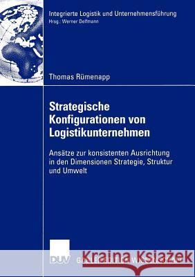 Strategische Konfigurationen Von Logistikunternehmen: Ansätze Zur Konsistenten Ausrichtung in Den Dimensionen Strategie, Struktur Und Umwelt Rümenapp, Thomas 9783824477579 Deutscher Universitats Verlag