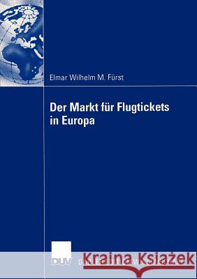 Der Markt Für Flugtickets in Europa: Informationsverhalten Von Passagieren Zur Verbesserung Der Marktstrategien Von Fluggesellschaften Fürst, Elmar Wilhelm 9783824478125 Deutscher Universitats Verlag