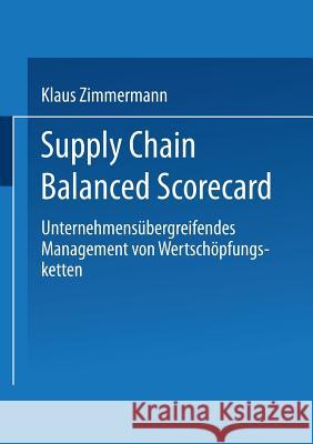 Supply Chain Balanced Scorecard: Unternehmensübergreifendes Management Von Wertschöpfungsketten Zimmermann, Klaus 9783824478408