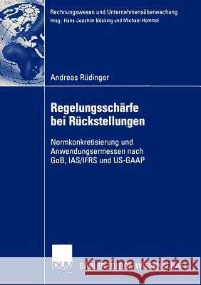 Regelungsschärfe Bei Rückstellungen: Normkonkretisierung Und Anwendungsermessen Nach Gob, Ias/Ifrs Und Us-GAAP Rüdinger, Andreas 9783824480487 Deutscher Universitats Verlag