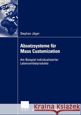 Absatzsysteme Für Mass Customization: Am Beispiel Individualisierter Lebensmittelprodukte Jäger, Stephan 9783824480531 Deutscher Universitats Verlag