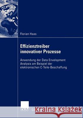 Effizienztreiber Innovativer Prozesse: Anwendung Der Data Envelopment Analysis Am Beispiel Der Elektronischen C-Teile-Beschaffung Haas, Florian 9783824481682 Deutscher Universitats Verlag