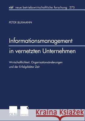 Informationsmanagement in Vernetzten Unternehmen: Wirtschaftlichkeit, Organisationsänderungen Und Der Erfolgsfaktor Zeit Buxmann, Peter 9783824490516