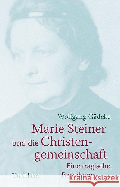 Marie Steiner und die Christengemeinschaft : Eine tragische Beziehung Gädeke, Wolfgang 9783825151676 Urachhaus