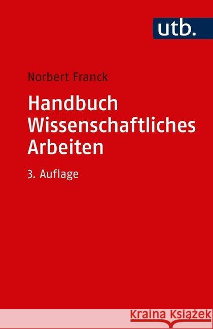 Handbuch Wissenschaftliches Arbeiten : Was man für ein erfolgreiches Studium wissen und können muss Franck, Norbert 9783825247485