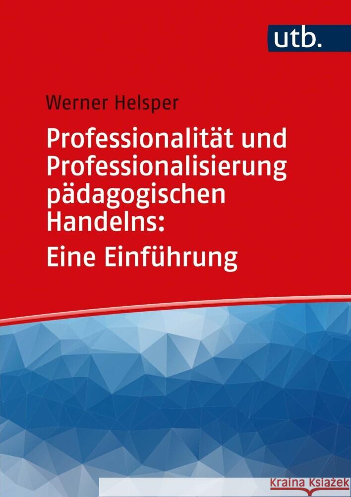 Professionalität und Professionalisierung pädagogischen Handelns: Eine Einführung Helsper, Werner 9783825254605