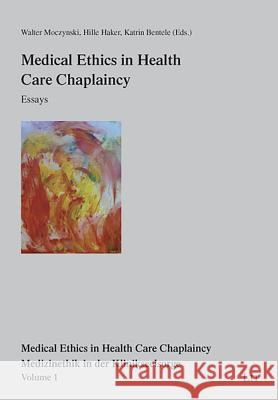 Medical Ethics in Health Care Chaplaincy Essays Walter Moczynski, Hille Haker, Katrin Bentele 9783825815509