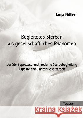 Begleitetes Sterben als gesellschaftliches Phänomen Müller, Tanja 9783828889507 Tectum - Der Wissenschaftsverlag