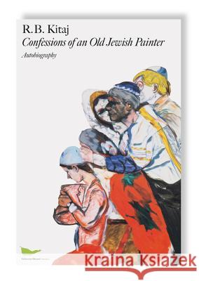 Confessions of an Old Jewish Painter : Autobiography R. B. Kitaj David Hockney Eckhart Gillen 9783829608138