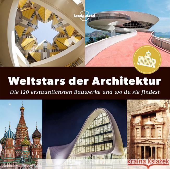 Weltstars der Architektur : Die 120 erstaunlichsten Bauwerke und wo du sie findest Planet, Lonely 9783829726764 Lonely Planet Deutschland