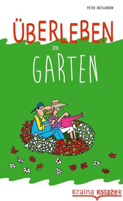 Überleben im Garten : Humorvolle Geschichten und Cartoons rund um den Garten Butschkow, Peter 9783830344261