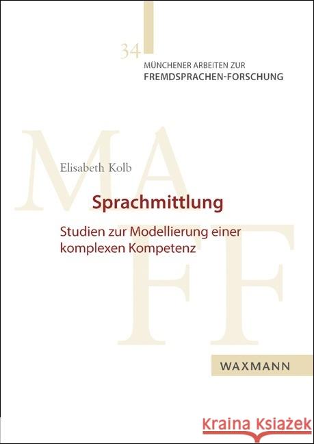 Sprachmittlung: Studien zur Modellierung einer komplexen Kompetenz Elisabeth Kolb 9783830934080