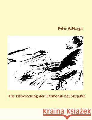 Die Entwicklung der Harmonik bei Skrjabin Peter Sabbagh 9783831118663 Books on Demand