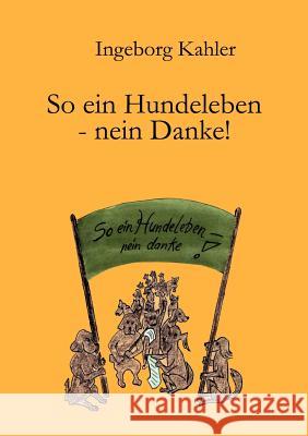 So ein Hundeleben-nein Danke! Ingeborg Kahler 9783831133741