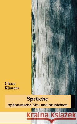 Sprüche: Aphoristische Ein- und Aussichten Küsters, Claus 9783831141425 Books on Demand